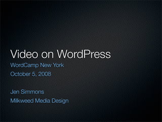 Video on WordPress
WordCamp New York
October 5, 2008


Jen Simmons
Milkweed Media Design
 