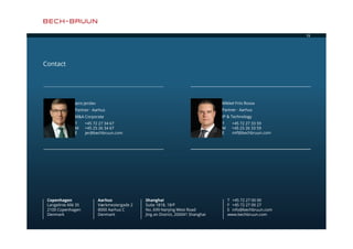 Copenhagen 
Langelinie Allé 35 
2100 Copenhagen 
Denmark 
Aarhus 
Værkmestergade 2 
8000 Aarhus C 
Denmark 
Shanghai 
Suite 1818, 18/F 
No. 699 Nanjing West Road 
Jing an District, 200041 Shanghai 
T +45 72 27 00 00 
F +45 72 27 00 27 
E info@bechbruun.com 
www.bechbruun.com 
15 
Jens Jerslev 
Partner · Aarhus 
M&A Corporate 
T +45 72 27 34 67 
M +45 25 26 34 67 
E jer@bechbruun.com 
Mikkel Friis Rossa 
Partner · Aarhus 
IP & Technology 
T +45 72 27 33 59 
M +45 25 26 33 59 
E mif@bechbruun.com 
Contact 
