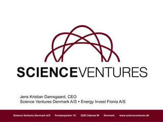 Jens Kristian Damsgaard, CEO
Science Ventures Denmark A/S  Energy Invest Fionia A/S
 