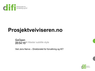 Prosjektveiviseren.no
  GoOpen
  Click to edit Master subtitle style
  20.04.10

  Ved Jens Nørve – Direktoratet for forvaltning og IKT
 