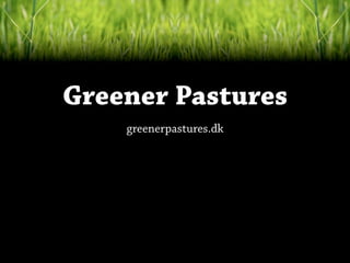 Greener Pastures
    greenerpastures.dk
 