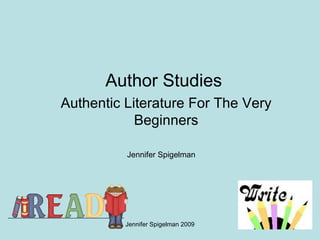 Author Studies  Authentic Literature For The Very Beginners Jennifer Spigelman 2009 Jennifer Spigelman 
