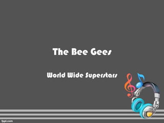The Bee Gees

World Wide Superstars
 