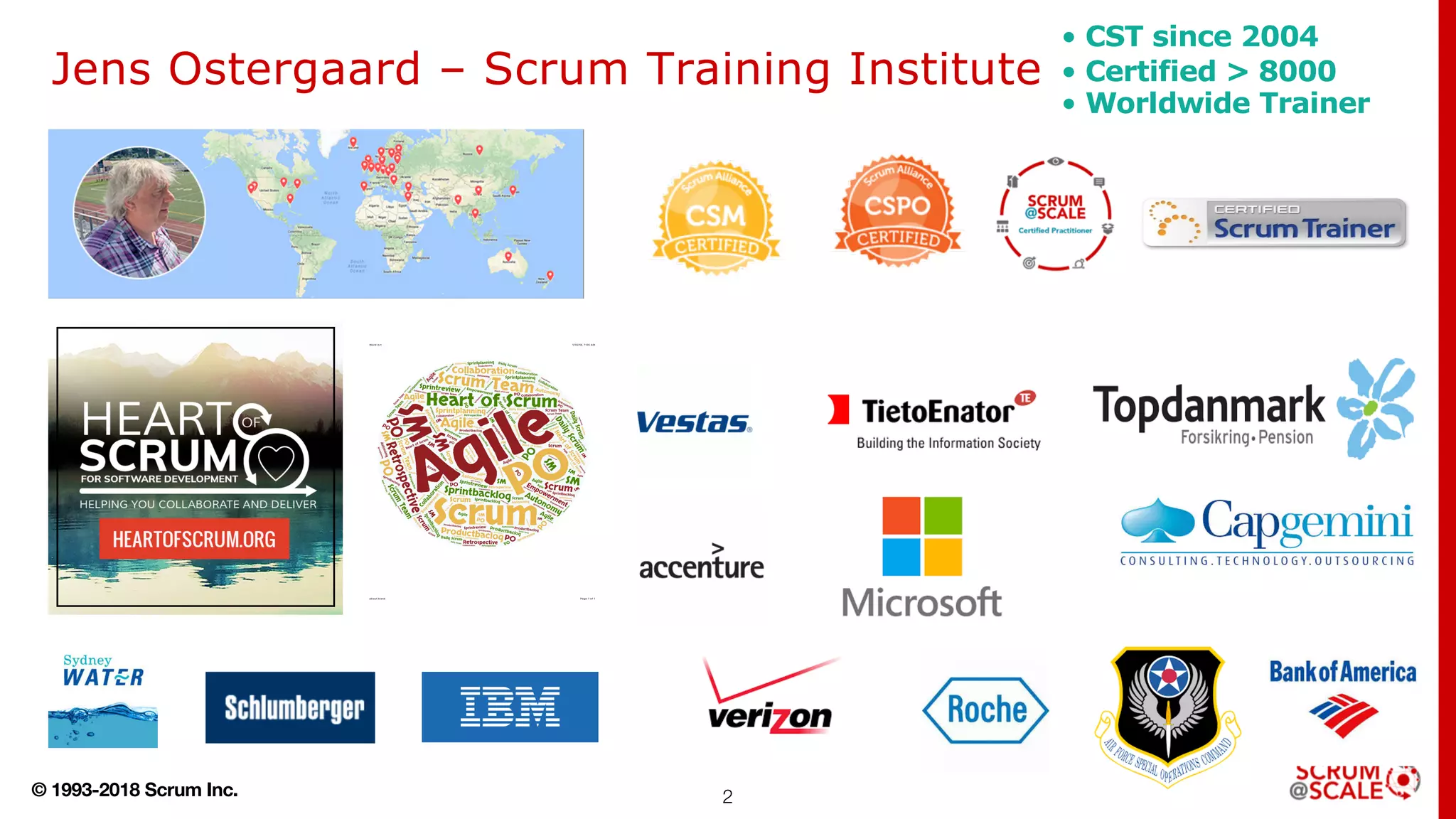 © 1993-2018 Scrum Inc. 2
Jens Ostergaard – Scrum Training Institute
1/10/18, 7(05 AMWord Art
Page 1 of 1about:blank
• CST since 2004
• Certified > 8000
• Worldwide Trainer
 