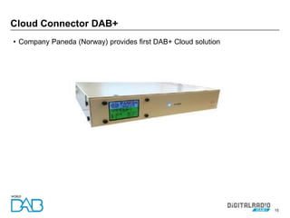15
• Company Paneda (Norway) provides first DAB+ Cloud solution
Cloud Connector DAB+
 