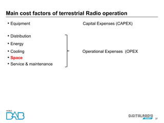 37
• Equipment Capital Expenses (CAPEX)
• Distribution
• Energy
• Cooling Operational Expenses (OPEX
• Space
• Service & maintenance
Main cost factors of terrestrial Radio operation
 