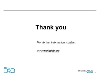 43
Thank you
For further information, contact:
www.worlddab.org
 