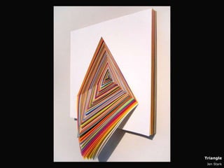 Triangle
 Jen Stark
 