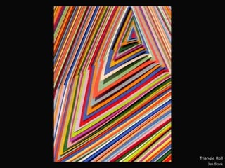 Triangle Roll
    Jen Stark
 