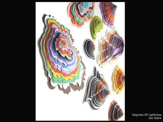 Degrees Of Lightness
           Jen Stark
 