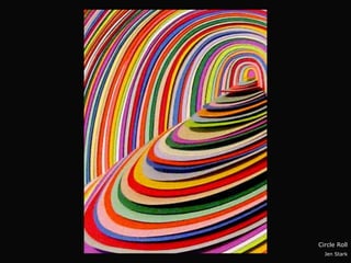 Circle Roll
  Jen Stark
 