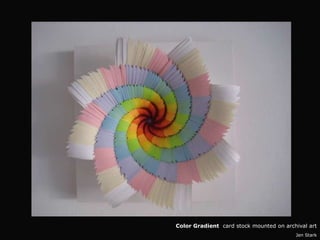 Color Gradient card stock mounted on archival art
                                         Jen Stark
 