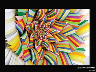 Coriolis Effect DETAIL
              Jen Stark
 