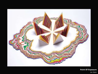 Point Of Exposure
          Jen Stark
 