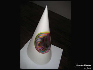 Cone Ambiguous
      Jen Satrk
 