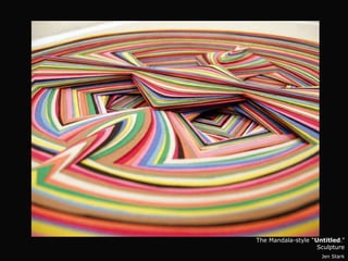 The Mandala-style “Untitled.”
                    Sculpture
                     Jen Stark
 