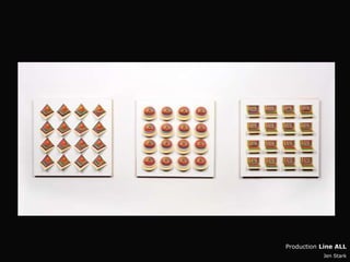 Production Line ALL
           Jen Stark
 