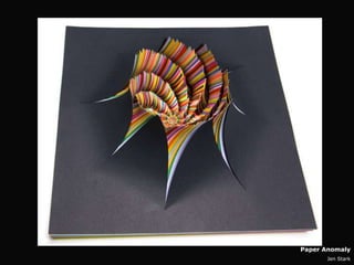 Paper Anomaly
      Jen Stark
 