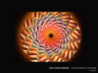 View Inside Peephole … and the awesome, illuminated
                                            Jen Stark
 