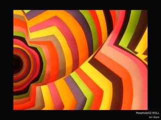 Peephole02 ROLL
        Jen Stark
 