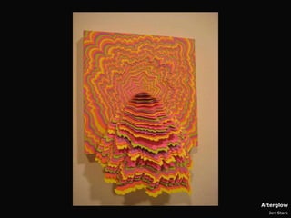 Afterglow
  Jen Stark
 