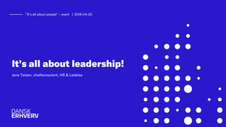 It’s all about leadership!
​Jens Teisen, chefkonsulent, HR & Ledelse
”It’s all about people” – event | 2018-04-20
 