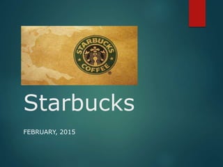 Starbucks
FEBRUARY, 2015
 