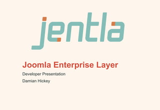 Joomla Enterprise Layer Developer Presentation Damian Hickey 