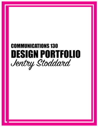 DESIGN PORTFOLIO
Jentry Stoddard
COMMUNICATIONS 130
 