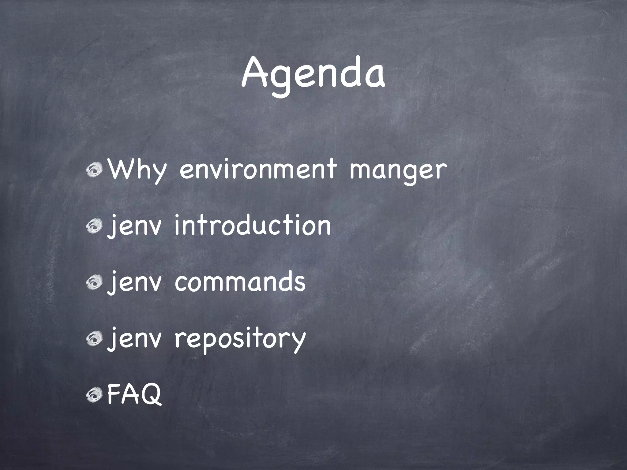 Agenda
Why environment manger
jenv introduction
jenv commands
jenv repository
FAQ

 