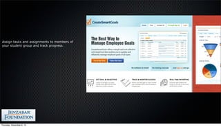 Assign tasks and assignments to members of
your student group and track progress.




Thursday, December 6, 12
 