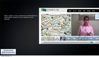 Add a video to your powerpoint presentation to
        add further context to your slides on your
        website.




Thursday, December 6, 12
 