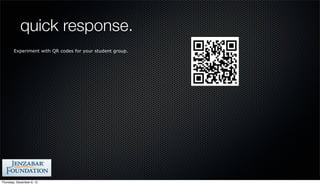 quick response.
        Experiment with QR codes for your student group.




Thursday, December 6, 12
 