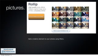 pictures.




                           Add a creative element to your photos using filters.




Thursday, December 6, 12
 
