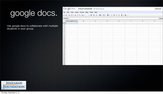 google docs.
        Use google docs to collaborate with multiple
        students in your group.




Thursday, December 6, 12
 