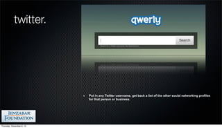 twitter.




                           Put in any Twitter username, get back a list of the other social networking profiles
                           for that person or business.




Thursday, December 6, 12
 