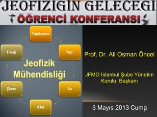 Prof. Dr. Ali Osman Öncel
JFMO İstanbul Şube Yönetim
Kurulu Başkanı
1
3 Mayıs 2013 Cuma
 