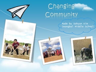 Changing  Community Made by Sohyun Kim Jeongbal Middle School 