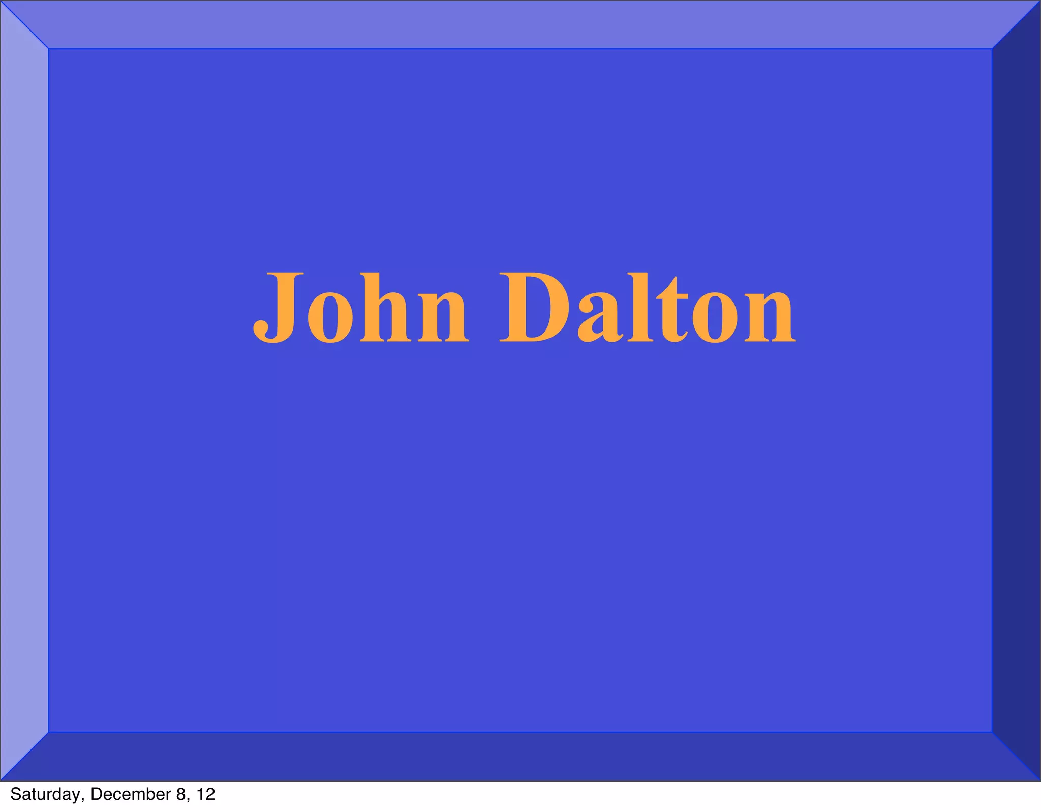 John Dalton



Saturday, December 8, 12
 