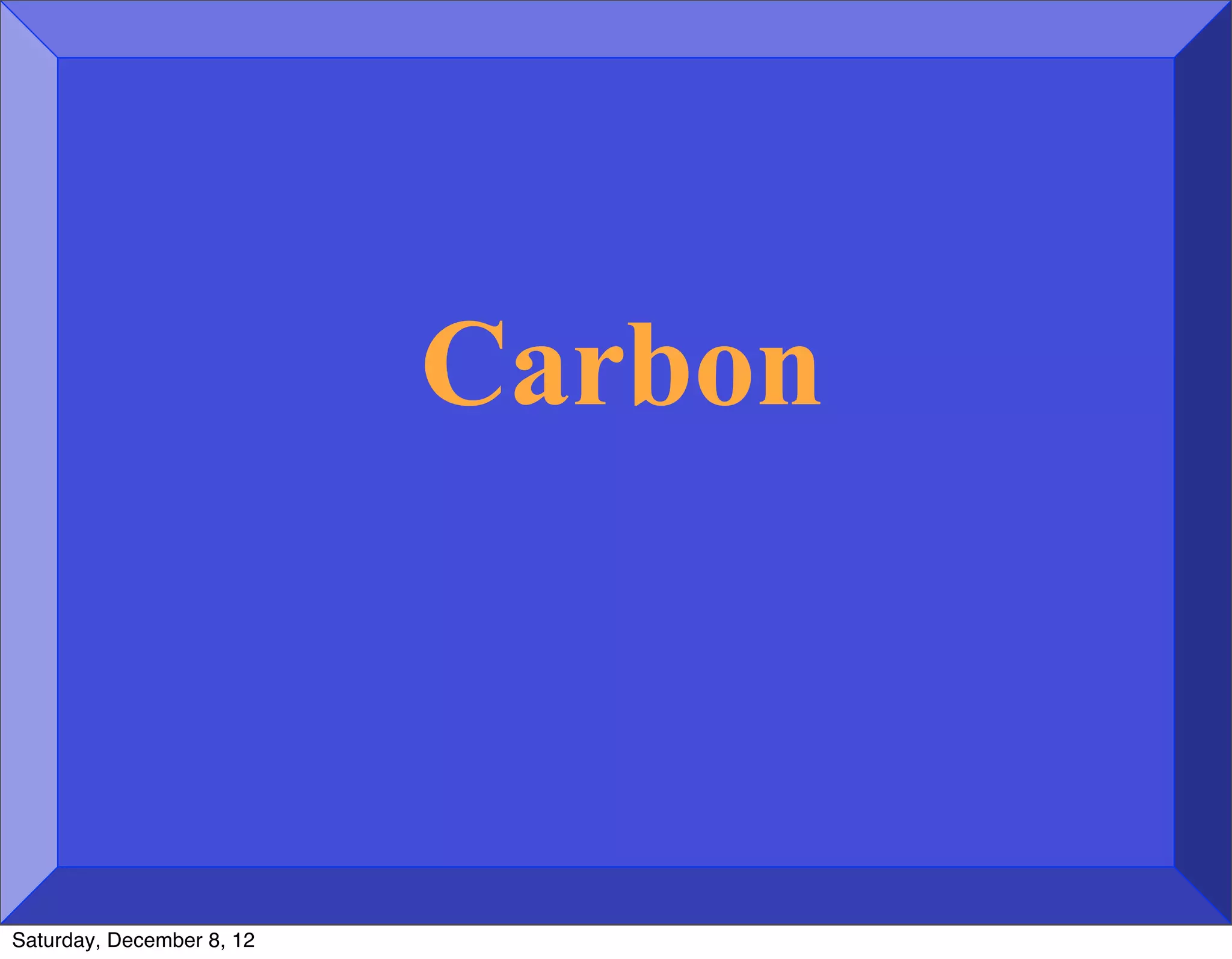 Carbon



Saturday, December 8, 12
 