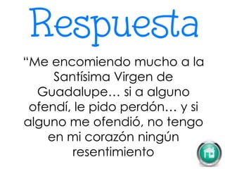 “Me encomiendo mucho a la
Santísima Virgen de
Guadalupe… si a alguno
ofendí, le pido perdón… y si
alguno me ofendió, no tengo
en mi corazón ningún
resentimiento
 