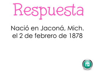 Nació en Jaconá, Mich.
el 2 de febrero de 1878
 