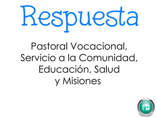 Pastoral Vocacional,
Servicio a la Comunidad,
Educación, Salud
y Misiones
 