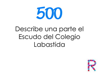 Describe una parte el
Escudo del Colegio
Labastida
 