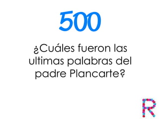 ¿Cuáles fueron las
ultimas palabras del
padre Plancarte?
 