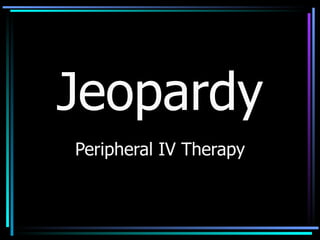Jeopardy Peripheral IV Therapy 