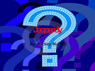 Jeopardy By: Mickey McFall 