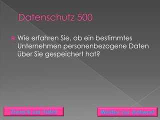    Wie erfahren Sie, ob ein bestimmtes
    Unternehmen personenbezogene Daten
    über Sie gespeichert hat?
 