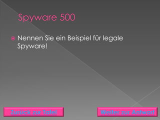    Nennen Sie ein Beispiel für legale
    Spyware!
 
