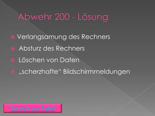    Verlangsamung des Rechners
   Absturz des Rechners
   Löschen von Daten
   „scherzhafte“ Bildschirmmeldungen
 